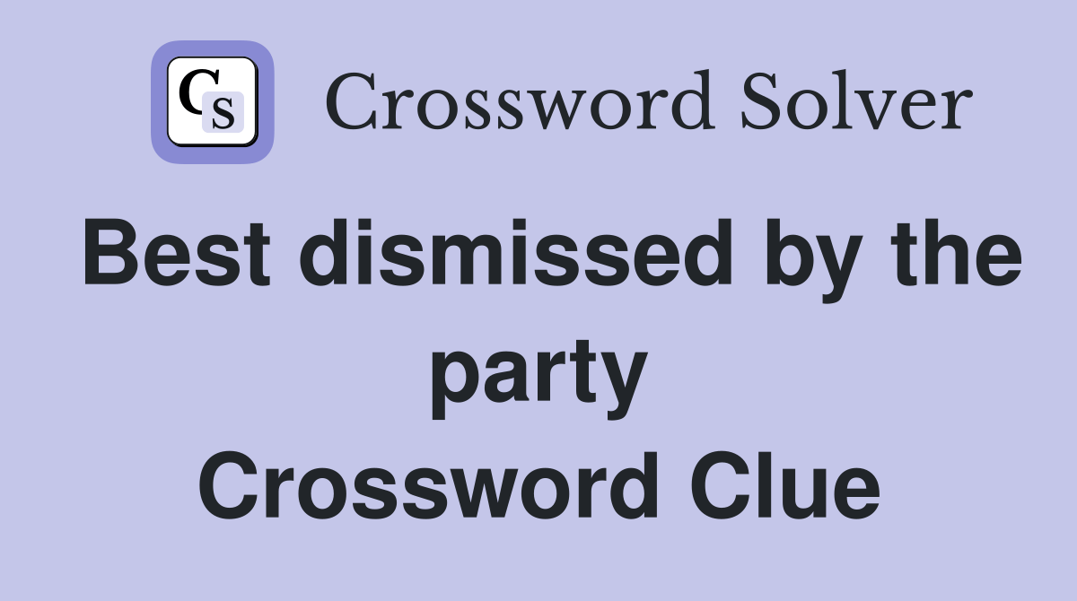 Best dismissed by the party Crossword Clue Answers Crossword Solver